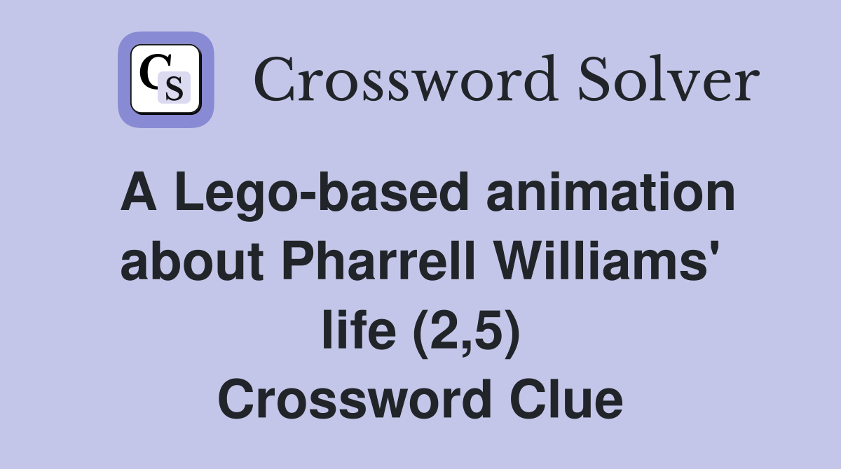 A Legobased animation about Pharrell Williams' life (2,5) Crossword